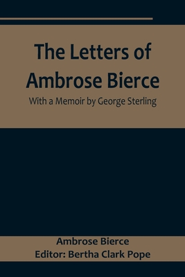 The Letters of Ambrose Bierce, With a Memoir by George Sterling By Ambrose Bierce, Bertha Clark Pope (Editor) Cover Image