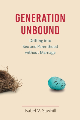Generation Unbound: Drifting into Sex and Parenthood without Marriage Cover Image