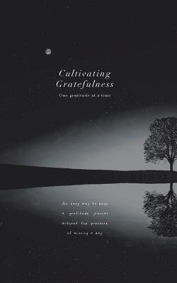 Cultivating Gratefulness Journal: One gratitude at a time: Simple mindfulness gratitude journal for all men, women, kids etc; nature theme By Katrina Loren Exconde Cover Image