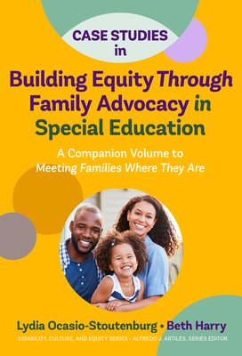 Case Studies in Building Equity Through Family Advocacy in Special Education: A Companion Volume to Meeting Families Where They Are (Disability) Cover Image