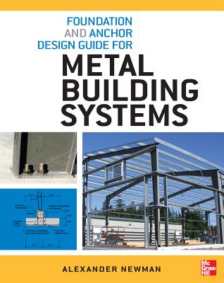 Foundation and Anchor Design Guide for Metal Building Systems By Alexander Newman Cover Image