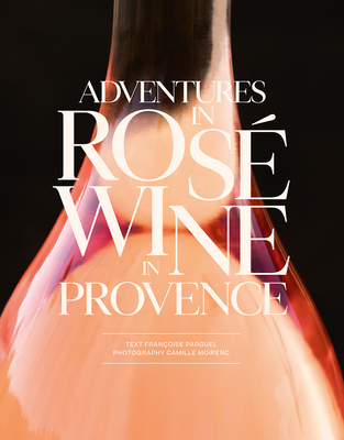 Adventures in  Rosé Wine in Provence By Francoise Parguel, Camille Moirenc (By (photographer)) Cover Image