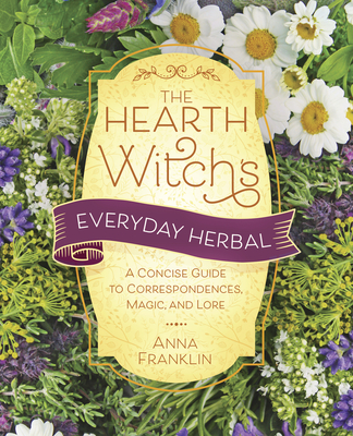 The Hearth Witch's Everyday Herbal: A Concise Guide to Correspondences, Magic, and Lore
