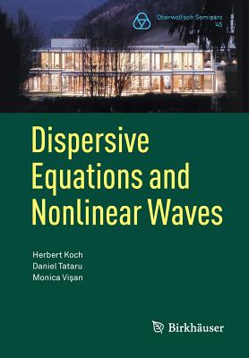 Dispersive Equations and Nonlinear Waves: Generalized Korteweg-de Vries, Nonlinear Schrödinger, Wave and Schrödinger Maps (Oberwolfach Seminars #45)