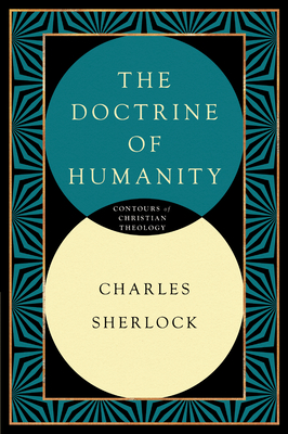 The Doctrine of Humanity (Contours of Christian Theology) By Charles Sherlock Cover Image