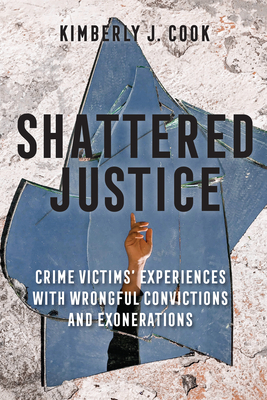 Shattered Justice: Crime Victims' Experiences with Wrongful Convictions and Exonerations (Critical Issues in Crime and Society) By Kimberly J. Cook Cover Image