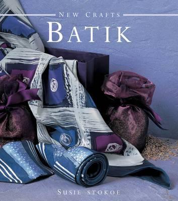 New Crafts: Batik: The Art of Fabric Decorating and Painting in Over 20 Beautiful Projects By Susie Stokoe Cover Image