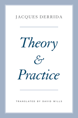 Theory and Practice (The Seminars of Jacques Derrida) By Jacques Derrida, Geoffrey Bennington (Editor), Peggy Kamuf (Editor), David Wills (Translated by) Cover Image