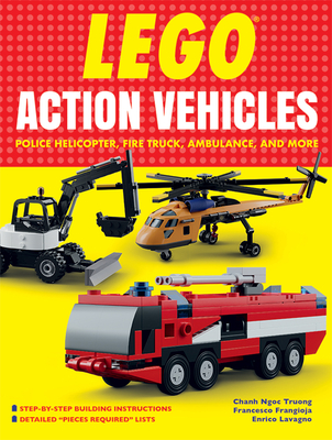 Lego Action Vehicles: Police Helicopter, Fire Truck, Ambulance, and More By Chanh Ngoc Truong, Francesco Frangioja, Enrico Lavagno (Translator) Cover Image