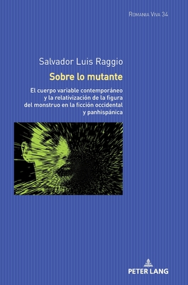 Sobre lo mutante: El cuerpo variable contemporáneo y la relativización de la figura del monstruo en la ficción occidental y panhispánica (Romania Viva #34) By Uta Felten (Other), Salvador Luis Raggio Cover Image