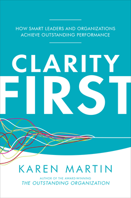 Clarity First: How Smart Leaders and Organizations Achieve Outstanding Performance Cover Image