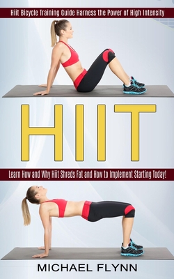 Hiit: Learn How and Why Hiit Shreds Fat and How to Implement Starting Today! (Hiit Bicycle Training Guide Harness the Power Cover Image
