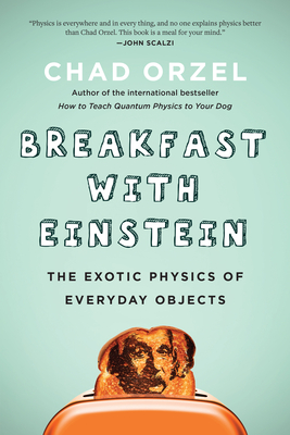 Breakfast with Einstein: The Exotic Physics of Everyday Objects By Chad Orzel Cover Image