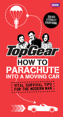 Top Gear: How to Parachute into a Moving Car: Vital Survival Tips for the Modern Man By Richard Porter Cover Image
