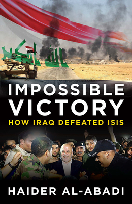 Impossible Victory: How Iraq Defeated Isis By Haider Al-Abadi Cover Image