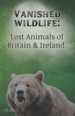 Vanished Wildlife: Lost Animals of Britain & Ireland By Joe Leadbeater Cover Image