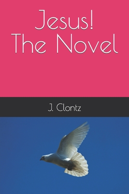 Jesus! The Novel By T. E. Clontz, J. Clontz Cover Image