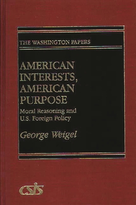 American Interests, American Purpose: Moral Reasoning and U.S. Foreign Policy (Washington Papers) By George Weigel Cover Image