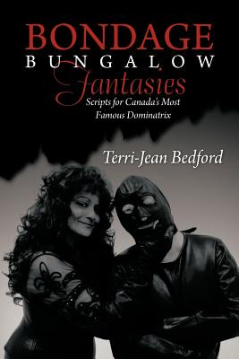 Bondage Bungalow Fantasies: Scripts for Canada's Most Famous Dominatrix