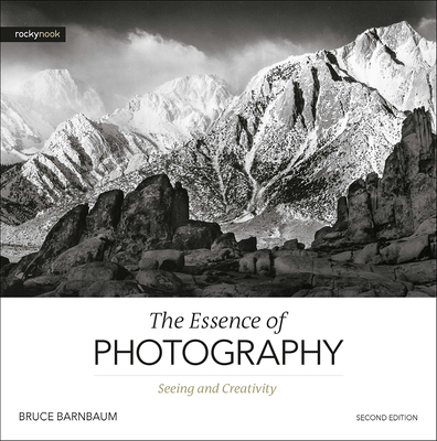 The Essence of Photography, 2nd Edition: Seeing and Creativity By Bruce Barnbaum Cover Image