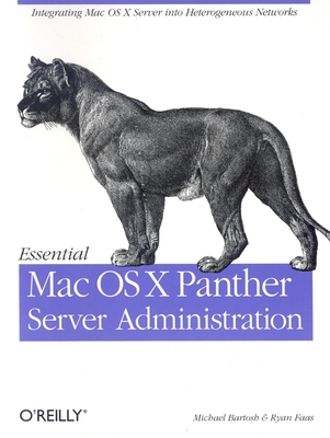 Essential Mac OS X Panther Server Administration: Integrating Mac OS X Server Into Heterogeneous Networks Cover Image