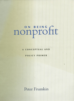 On Being Nonprofit: A Conceptual and Policy Primer By Peter Frumkin Cover Image