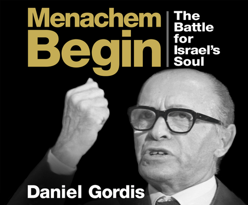 Menachem Begin: The Battle for Israel's Soul By Daniel Gordis, Walter Dixon (Narrated by) Cover Image
