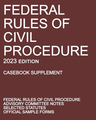 Federal Rules of Civil Procedure; 2023 Edition (Casebook Supplement): With Advisory Committee Notes, Selected Statutes, and Official Forms By Michigan Legal Publishing Ltd Cover Image