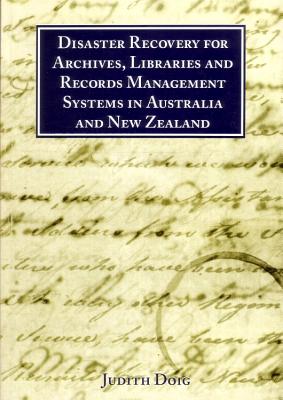 Disaster Recovery for Archives, Libraries and Records Management Systems in Australia and New Zealand (Topics in Australasian Library and Information Studies)