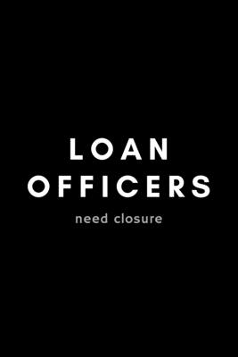 Loan Officers Need Closure: Funny Loan Officer Notebook Gift Idea For Mortgage Loan Originators - 120 Pages (6