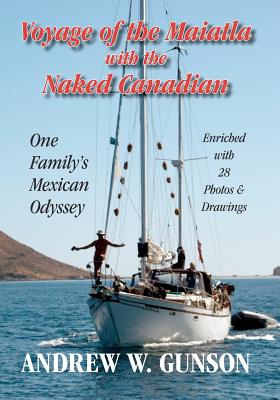 Voyage of the Maiatla with the Naked Canadian: One Family's Mexican Odyssey -- Enriched with 28 Photo's & Drawings -- Second Edition Cover Image