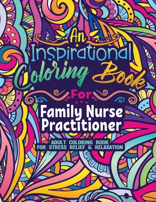 Family Nurse Practitioner Coloring Book: Coloring Book for Adults A Funny & Inspirational Family Nurse Practitioner Adult Coloring Book for Stress Rel Cover Image