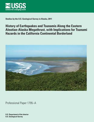 History of Earthquakes and Tsunamis along the Eastern Aleutian-Alaska Megathrust, with Implications for Tsunami Hazards in the California Continental By U. S. Department of the Interior Cover Image