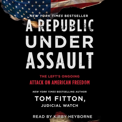 A Republic Under Assault: The Left's Ongoing Attack on American Freedom By Kirby Heyborne (Read by), Tom Fitton Cover Image