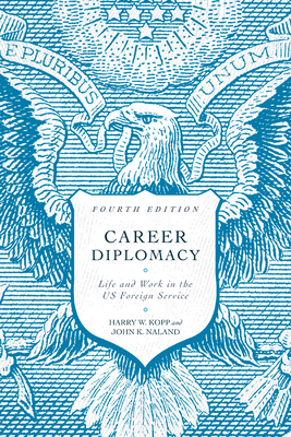 Career Diplomacy: Life and Work in the US Foreign Service, Fourth Edition Cover Image