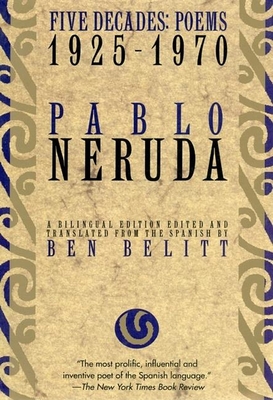Five Decades: Poems 1925-1970 By Pablo Neruda, Ben Belitt (Editor), Ben Belitt (Translator) Cover Image