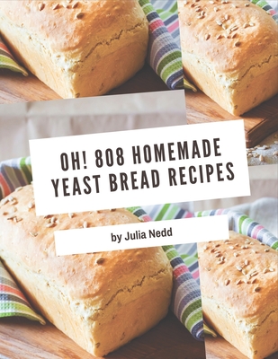 Oh! 808 Homemade Yeast Bread Recipes: Keep Calm and Try Homemade Yeast Bread Cookbook Cover Image