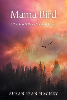 Mama Bird: A True Story Of Family, Trauma & Survival Cover Image