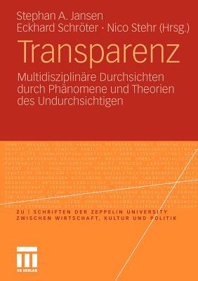 Transparenz: Multidisziplinäre Durchsichten Durch Phänomene Und Theorien Des Undurchsichtigen (Zu Schriften der Zeppelin Universit)