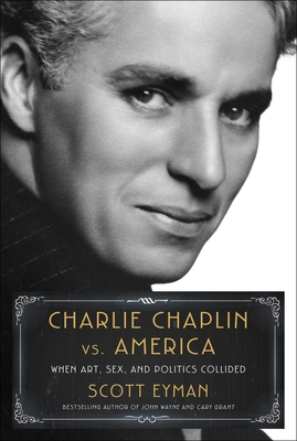 Charlie Chaplin vs. America: When Art, Sex, and Politics Collided By Scott Eyman Cover Image
