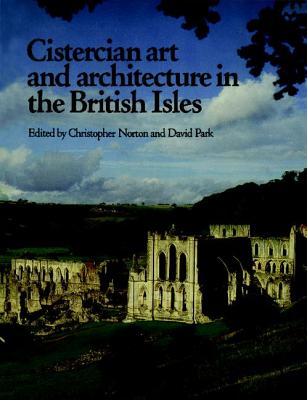 Cistercian Art and Architecture in the British Isles By Christopher Norton (Editor), David Park (Editor) Cover Image