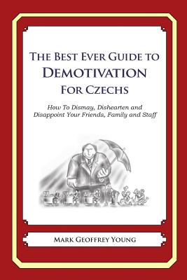 The Best Ever Guide to Demotivation for Czechs: How To Dismay, Dishearten and Disappoint Your Friends, Family and Staff Cover Image