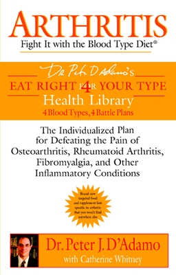 Arthritis: Fight it with the Blood Type Diet: The Individualized Plan for Defeating the Pain of Osteoarthritis, Rheumatoid Art hritis, Fibromyalgia, and Other Inflammatory Conditions (Eat Right 4 Your Type)
