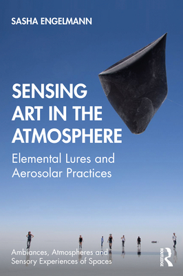 Sensing Art in the Atmosphere: Elemental Lures and Aerosolar Practices (Ambiances)