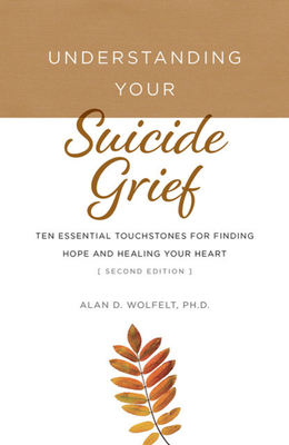 Understanding Your Suicide Grief: Ten Essential Touchstones for Finding Hope and Healing Your Heart (Understanding Your Grief) Cover Image
