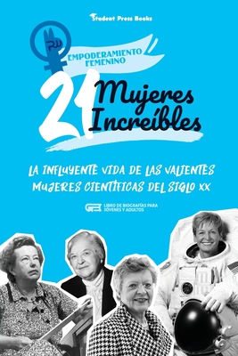 21 mujeres increíbles: La influyente vida de las valientes mujeres científicas del siglo XX (Libro de biografías para jóvenes y adultos) Cover Image