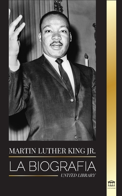 Martin Luther King Jr.: La biografía - Amor, fuerza, caos, esperanza y comunidad; el sueño de un icono de los derechos civiles By United Library Cover Image