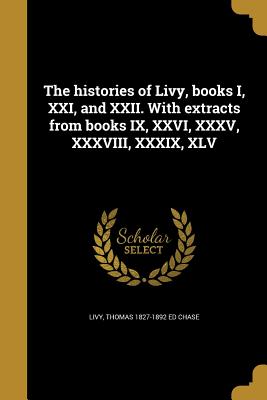 Cover for The Histories of Livy, Books I, XXI, and XXII. with Extracts from Books IX, XXVI, XXXV, XXXVIII, XXXIX, XLV