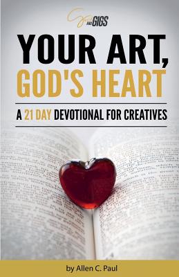 Your Art, God's Heart: A 21 Day Devotional for Creatives By Allen C. Paul Cover Image