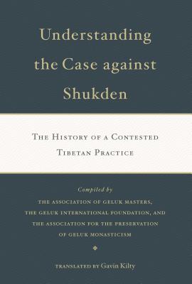 Understanding the Case Against Shukden: The History of a Contested Tibetan Practice By Gavin Kilty (Translated by) Cover Image